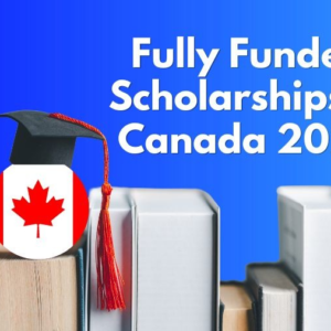 Fully Funded Scholarships for International Students in Canada – APPLY NOW!